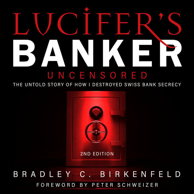 Bradley C. Birkenfeld - Lucifer’s Banker Uncensored: The Untold Story of How I Destroyed Swiss Bank Secrecy, 2nd Edition
