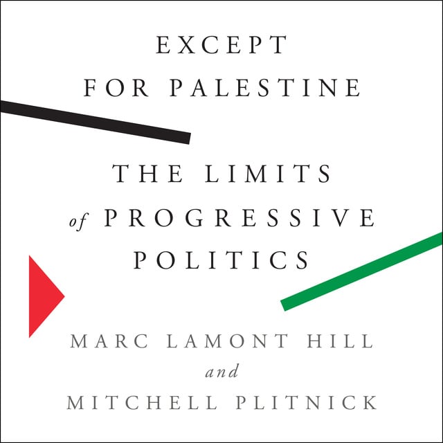 Marc Lamont Hill, Mitchell Plitnick - Except for Palestine: The Limits of Progressive Politics