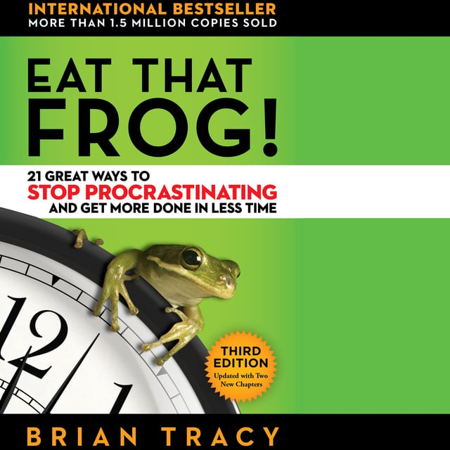 Brian Tracy - Eat That Frog!: 21 Great Ways to Stop Procrastinating and Get More Done in Less Time