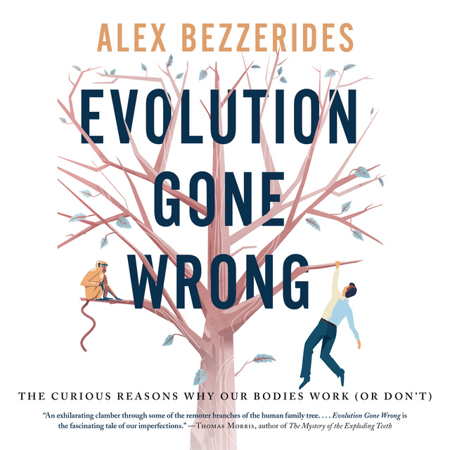Alex Bezzerides - Evolution Gone Wrong: The Curious Reasons Why Our Bodies Work (Or Don’t)