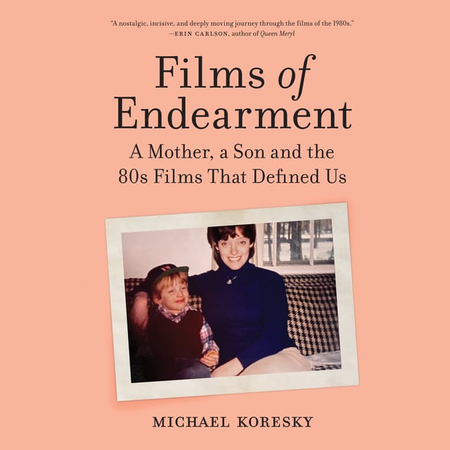 Michael Koresky - Films of Endearment: A Mother, a Son and the '80s Films That Defined Us