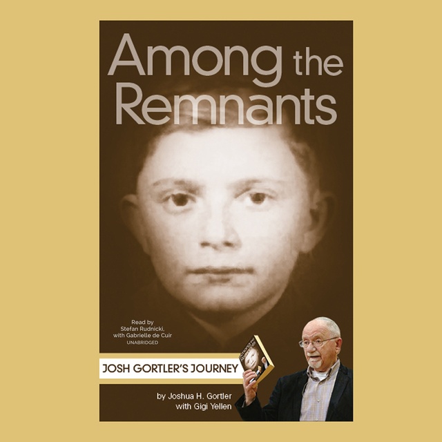 Joshua H. Gortler - Among the Remnants: Josh Gortler's Journey