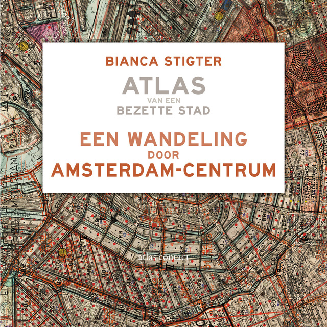 Bianca Stigter - Een wandeling door Amsterdam-Centrum: Atlas van een bezette stad