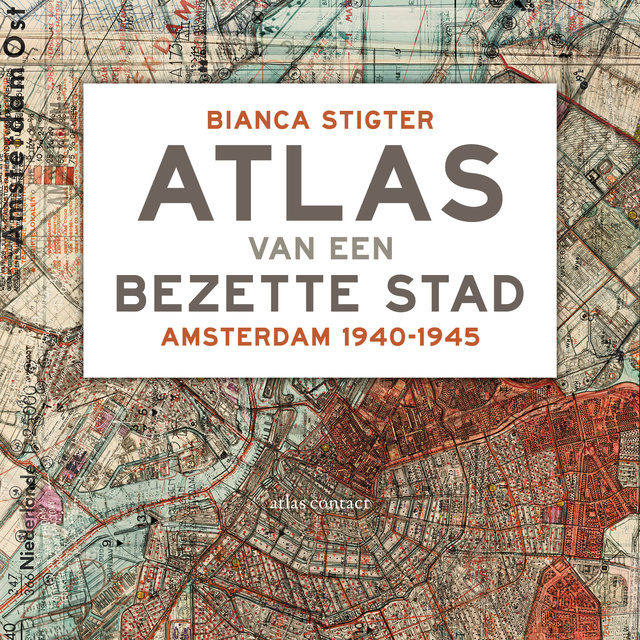 Bianca Stigter - Atlas van een bezette stad: Amsterdam 1940-1945