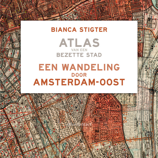 Bianca Stigter - Een wandeling door Amsterdam-Oost: Atlas van een bezette stad