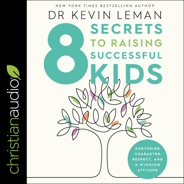 Dr. Kevin Leman - 8 Secrets to Raising Successful Kids: Nurturing Character, Respect, and a Winning Attitude