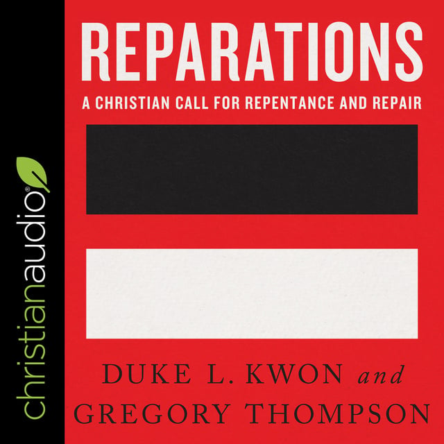 Gregory Thompson, Duke L. Kwon - Reparations: A Christian Call for Repentance and Repair