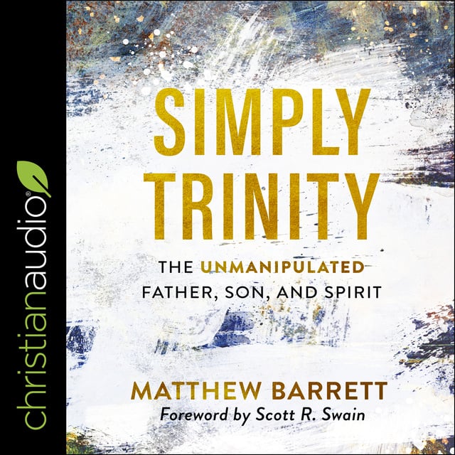 Matthew Barrett - Simply Trinity : The Unmanipulated Father, Son and Spirit