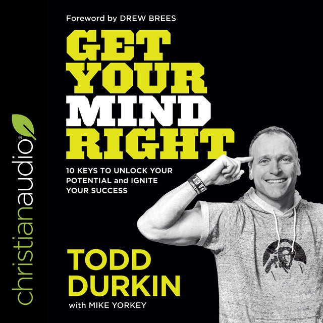 Todd Durkin - Get Your Mind Right: 10 Keys to Unlock Your Potential and Ignite Your Success