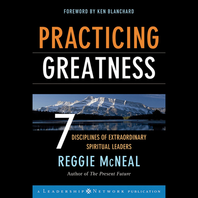 Ken Blanchard, Reggie McNeal - Practicing Greatness: 7 Disciplines of Extraordinary Spiritual Leaders