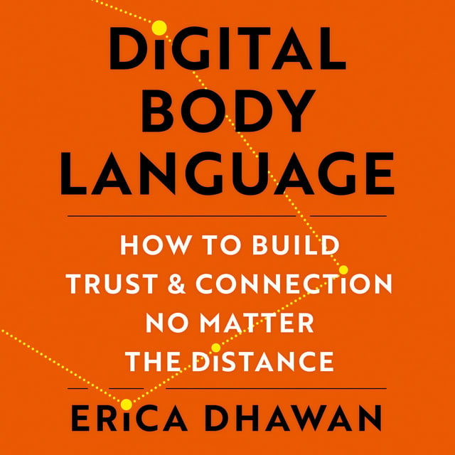 Erica Dhawan - Digital Body Language: How to Build Trust and Connection, No Matter the Distance
