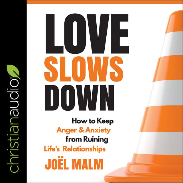 Joel Malm - Love Slows Down: How to Keep Anger and Anxiety from Ruining Life's Relationships