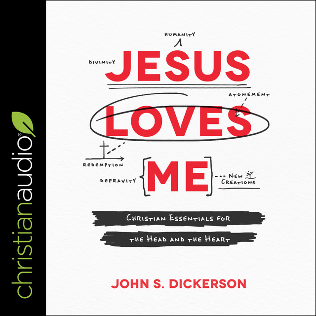 John S. Dickerson - Jesus Loves Me: Christian Essentials for the Head and the Heart