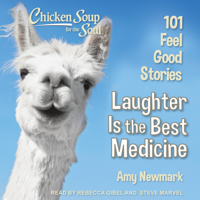 Amy Newmark - Chicken Soup for the Soul: Laughter Is the Best Medicine: 101 Feel Good Stories
