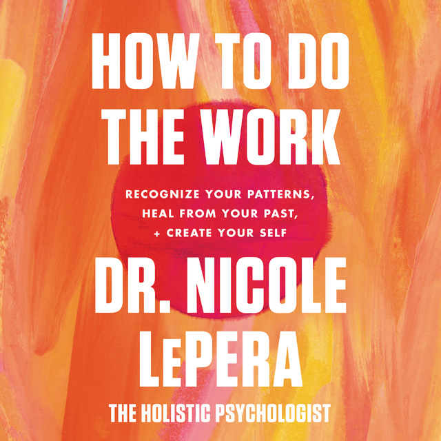 Nicole LePera - How to Do the Work: Recognize Your Patterns, Heal from Your Past, and Create Your Self
