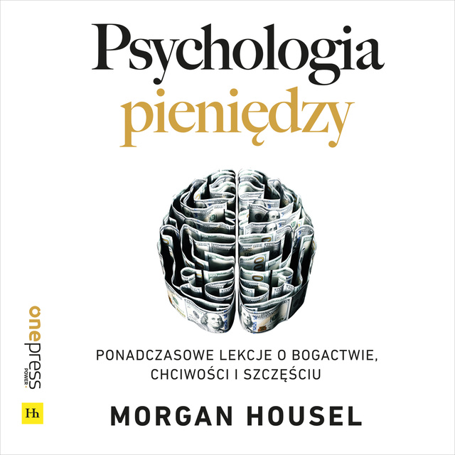 Morgan Housel - Psychologia pieniędzy. Ponadczasowe lekcje o bogactwie, chciwości i szczęściu