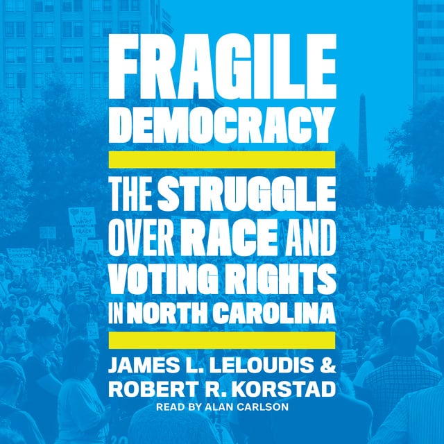 James L. Leloudis, Robert R. Korstad - Fragile Democracy: The Struggle over Race and Voting Rights in North Carolina