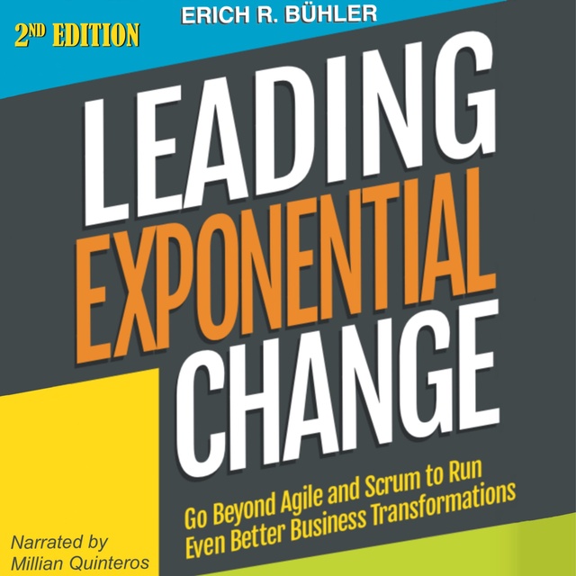Erich R. Bühler - Leading Exponential Change: Go Beyond Agile and Scrum to Run Even Better Business Transformations