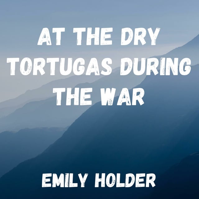 Emily Holder - At the Dry Tortugas During the War