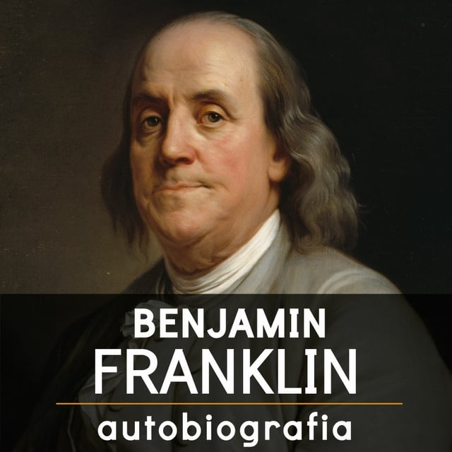 Benjamin Franklin - Benjamin Franklin. Autobiografia