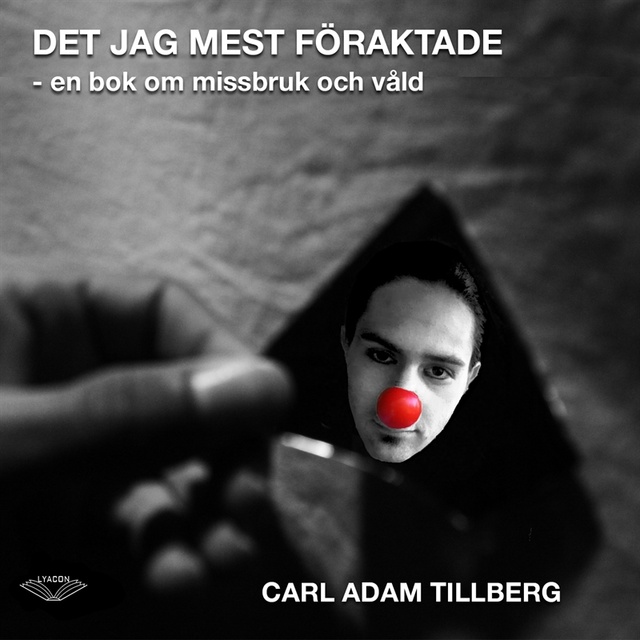 Carl Adam Tillberg - Det jag mest föraktade - En bok om missbruk och våld