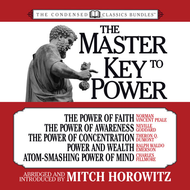 Ralph Waldo Emerson, Mitch Horowitz, Neville Goddard, Theron Q. Dumont, Charles Fillmore, Rev. Norman Vincent Peale - The Master Key to Power