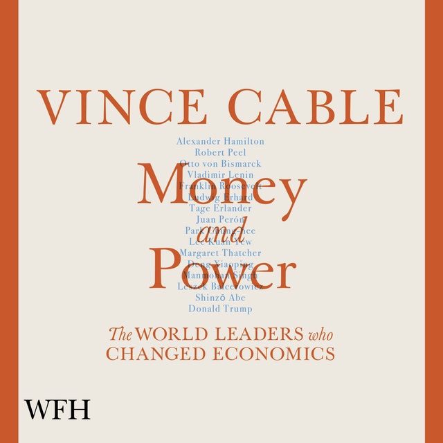 Vince Cable - Money and Power: The World Leaders Who Changed Economics