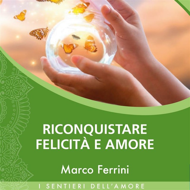 Marco Ferrini - Riconquistare Felicità e Amore