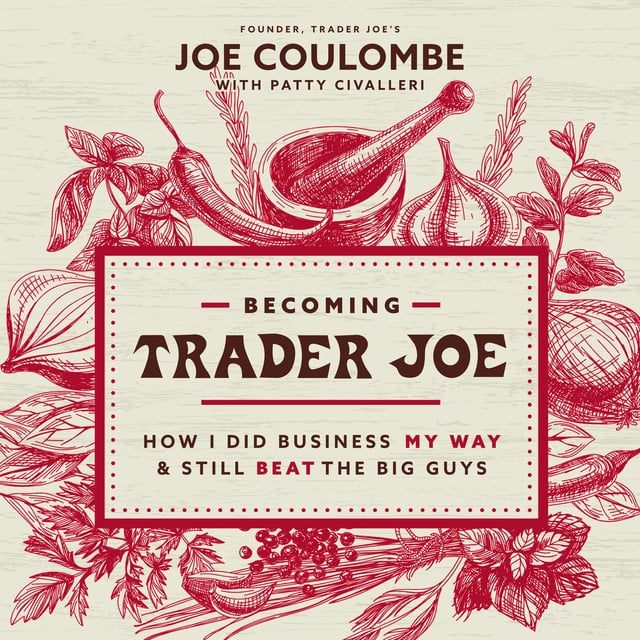 Joe Coulombe - Becoming Trader Joe: How I Did Business My Way and Still Beat the Big Guys