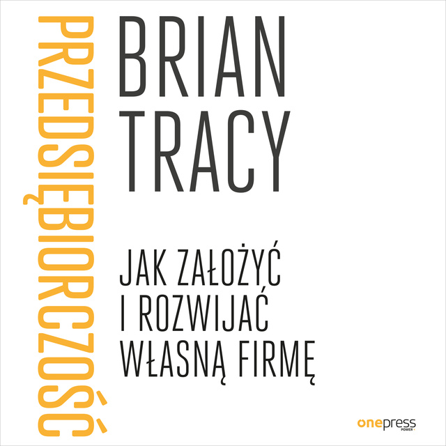 Brian Tracy - Przedsiębiorczość. Jak założyć i rozwijać własną firmę