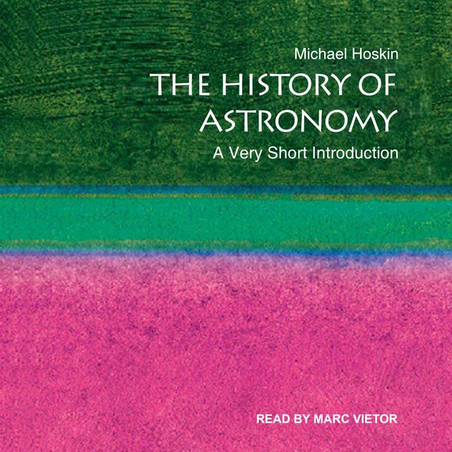 Michael Hoskin - The History of Astronomy: A Very Short Introduction