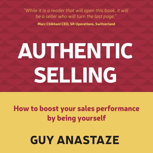Guy Anastaze - Authentic Selling: How to boost your sales performance by being yourself