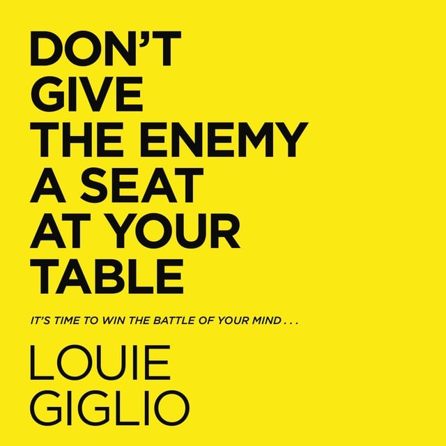 Louie Giglio - Don't Give the Enemy a Seat at Your Table: It's Time to Win the Battle of Your Mind...