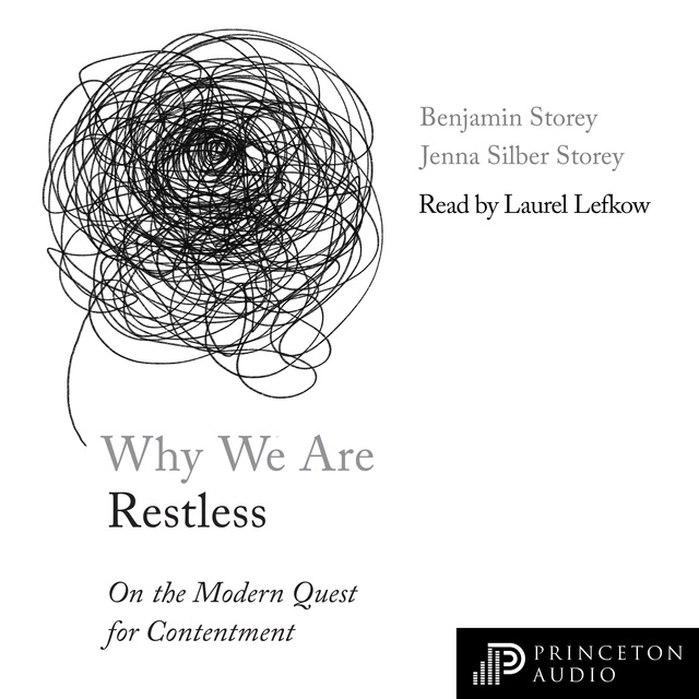 Jenna Silber Storey, Benjamin Storey - Why We Are Restless: On the Modern Quest for Contentment