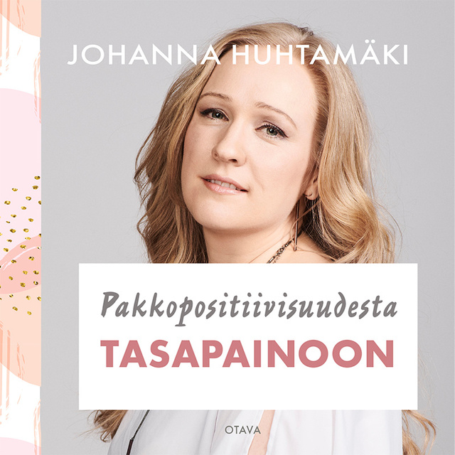 Johanna Huhtamäki - Pakkopositiivisuudesta tasapainoon