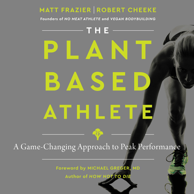 Matt Frazier, Robert Cheeke - The Plant-Based Athlete: A Game-Changing Approach to Peak Performance