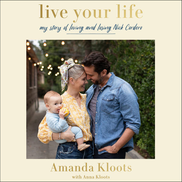 Amanda Kloots, Anna Kloots - Live Your Life: My Story of Loving and Losing Nick Cordero