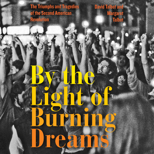 David Talbot, Margaret Talbot - By the Light of Burning Dreams: The Triumphs and Tragedies of the Second American Revolution