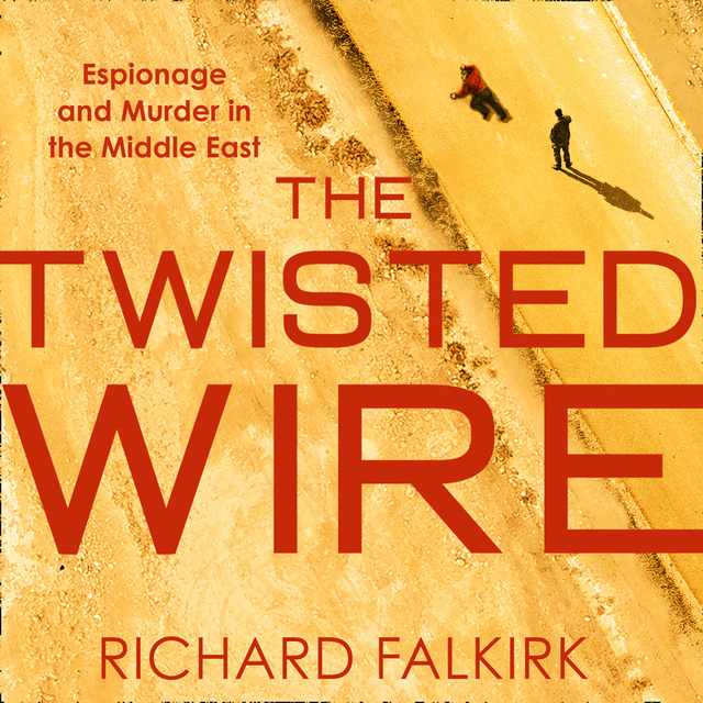 Richard Falkirk - The Twisted Wire: Espionage and Murder in the Middle East