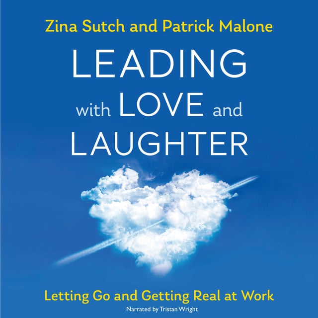 Patrick Malone, Zina Sutch - Leading with Love and Laughter: Letting Go and Getting Real at Work