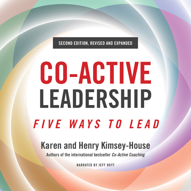 Henry Kimsey-House, Karen Kimsey-House - Co-Active Leadership, Five Ways to Lead Second Edition