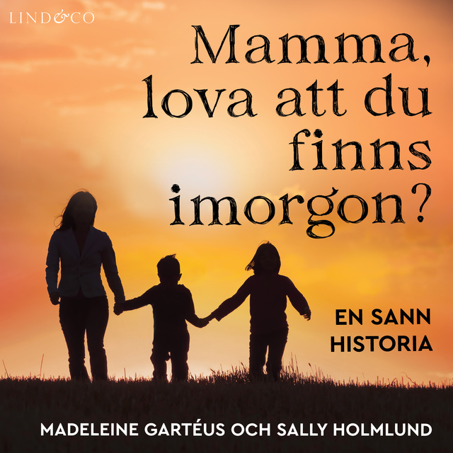 Madeleine Gartéus, Sally Holmlund - Mamma, lova att du finns imorgon? En sann historia