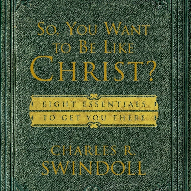 Charles R. Swindoll - So, You Want To Be Like Christ?