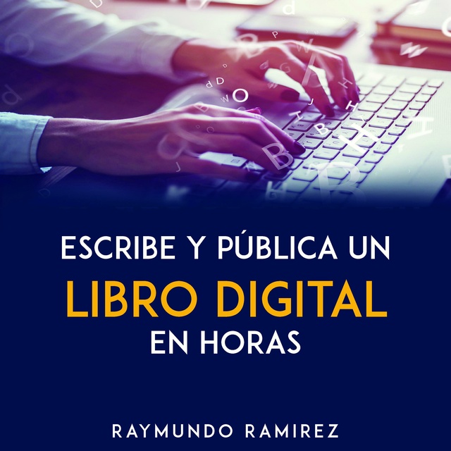 Raymundo Ramírez - ESCRIBE Y PÚBLICA UN LIBRO DIGITAL EN HORAS