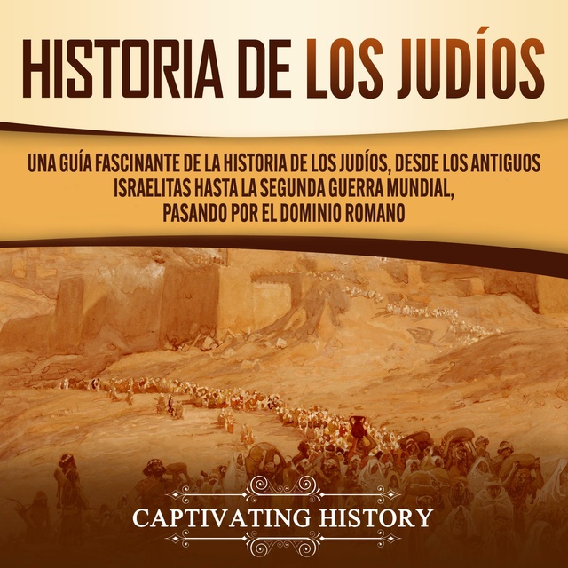 Captivating History - Historia de los judíos: Una guía fascinante de la historia de los judíos, desde los antiguos israelitas hasta la Segunda Guerra Mundial, pasando por el dominio romano
