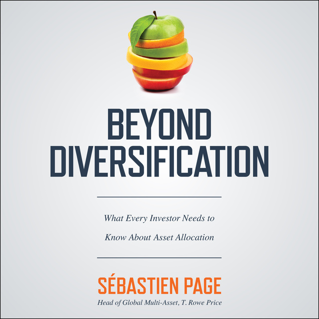 Sebastien Page - Beyond Diversification: What Every Investor Needs to Know About Asset Allocation