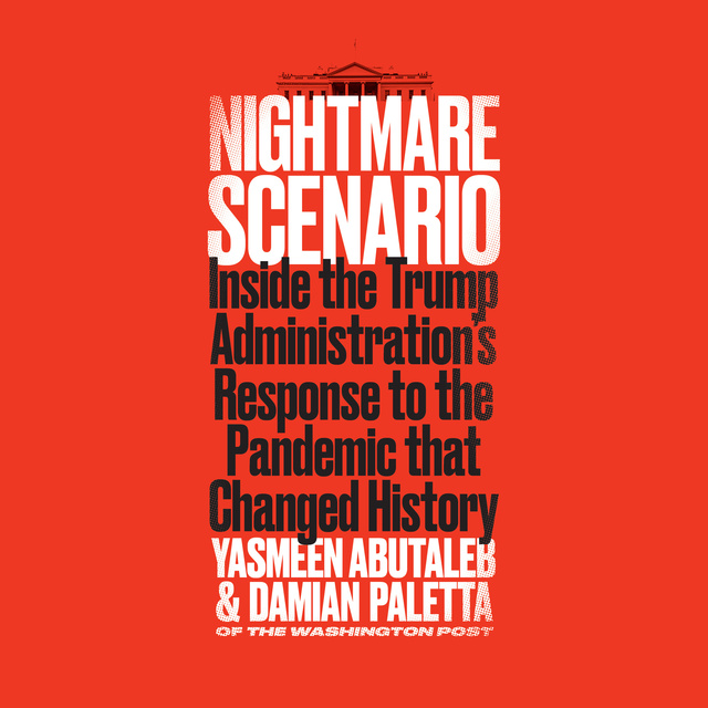 Yasmeen Abutaleb, Damian Paletta - Nightmare Scenario: Inside the Trump Administration’s Response to the Pandemic That Changed History