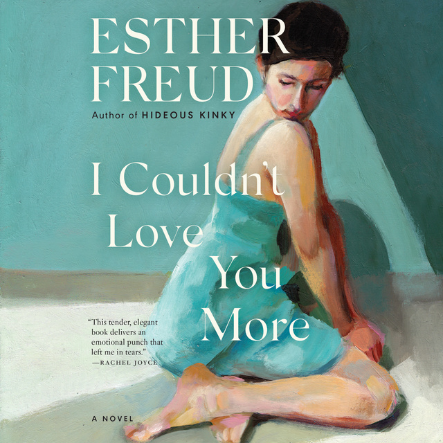 Esther Freud - I Couldn't Love You More: A Novel
