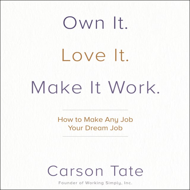 Carson Tate - Own It. Love It. Make It Work.: How to Make Any Job Your Dream Job