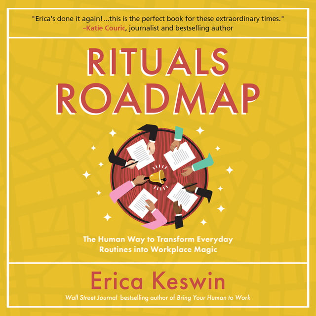 Erica Keswin - Rituals Roadmap: The Human Way to Transform Everyday Routines Into Workplace Magic